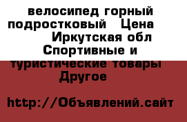 велосипед горный подростковый › Цена ­ 5 000 - Иркутская обл. Спортивные и туристические товары » Другое   